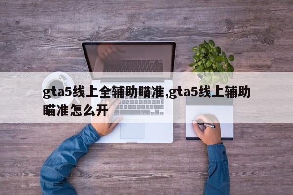 gta5线上全辅助瞄准,gta5线上辅助瞄准怎么开