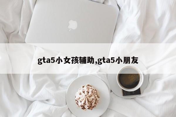 gta5小女孩辅助,gta5小朋友