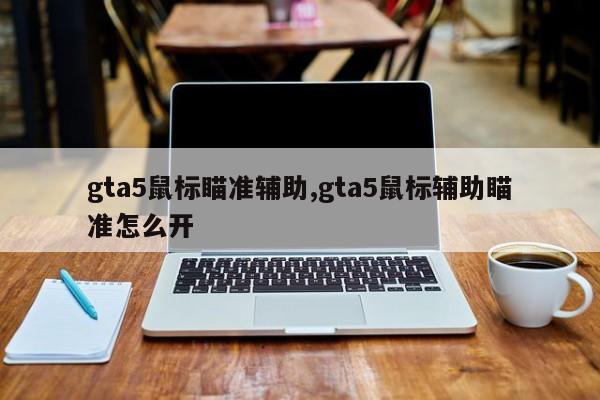 gta5鼠标瞄准辅助,gta5鼠标辅助瞄准怎么开