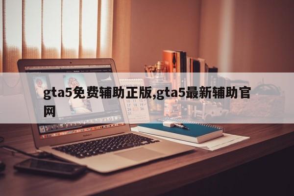 gta5免费辅助正版,gta5最新辅助官网