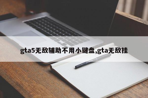 gta5无敌辅助不用小键盘,gta无敌挂
