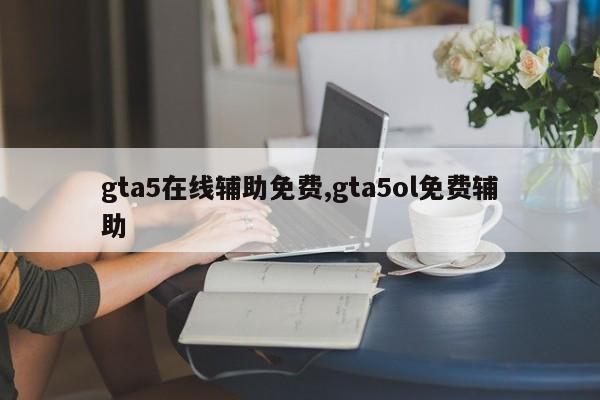gta5在线辅助免费,gta5ol免费辅助