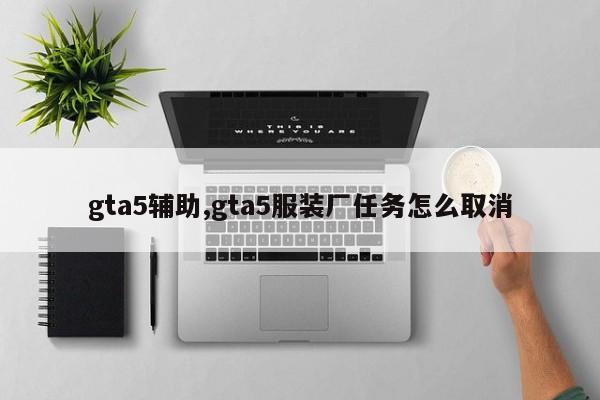 gta5辅助,gta5服装厂任务怎么取消