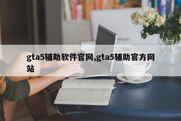 gta5辅助软件官网,gta5辅助官方网站